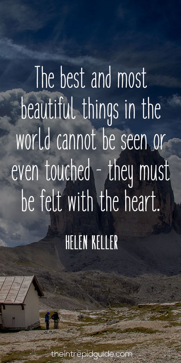 The best and most beautiful things in the world cannot be seen or even touched - they must be felt with the heart. - Helen Keller