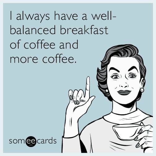 Meme - woman holding coffee - acknowledging a well balanced breakfast includes coffee.